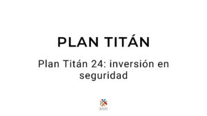 Plan Titán 24: inversión en seguridad